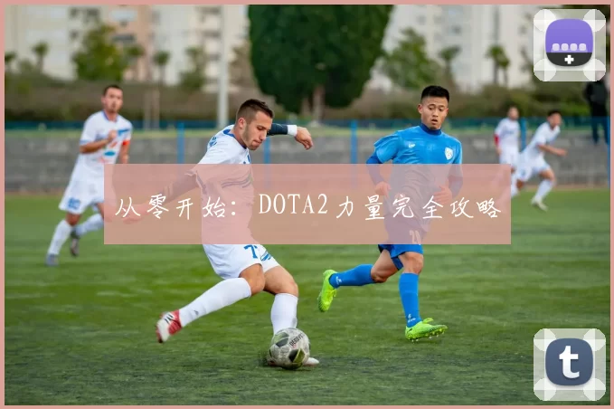 从零开始：DOTA2力量完全攻略